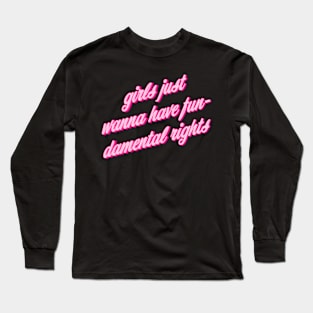 Girls Just Want To Have Fun-Damental Rights Long Sleeve T-Shirt